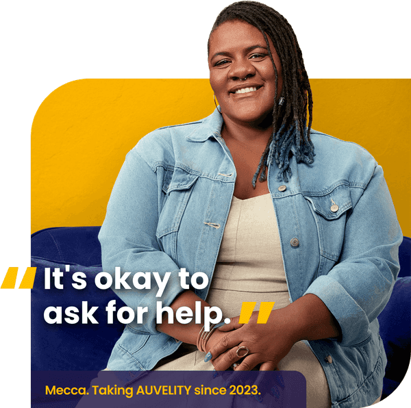 "It's okay to ask for help." Mecca. Taking AUVELITY since 2023.